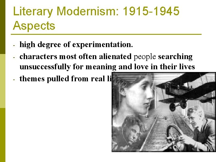 Literary Modernism: 1915 -1945 Aspects - high degree of experimentation. characters most often alienated