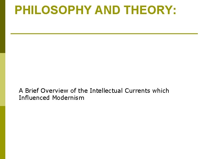PHILOSOPHY AND THEORY: A Brief Overview of the Intellectual Currents which Influenced Modernism 