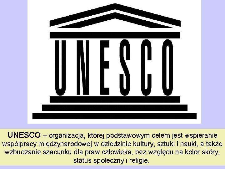 UNESCO – organizacja, której podstawowym celem jest wspieranie współpracy międzynarodowej w dziedzinie kultury, sztuki
