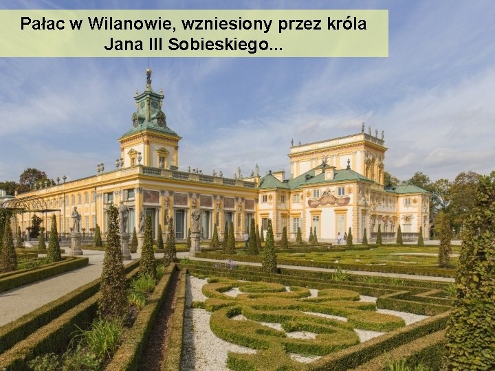 Pałac w Wilanowie, wzniesiony przez króla Jana III Sobieskiego. . . 