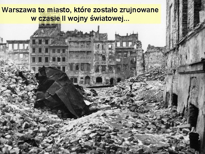 Warszawa to miasto, które zostało zrujnowane w czasie II wojny światowej. . . 