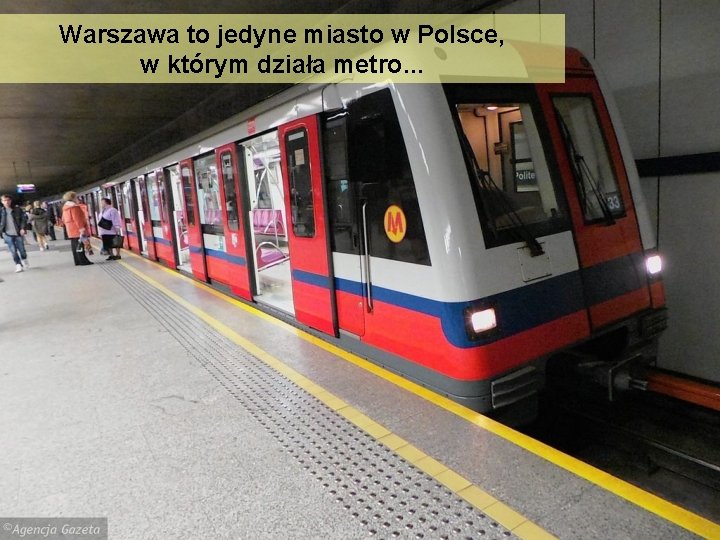 Warszawa to jedyne miasto w Polsce, w którym działa metro. . . 