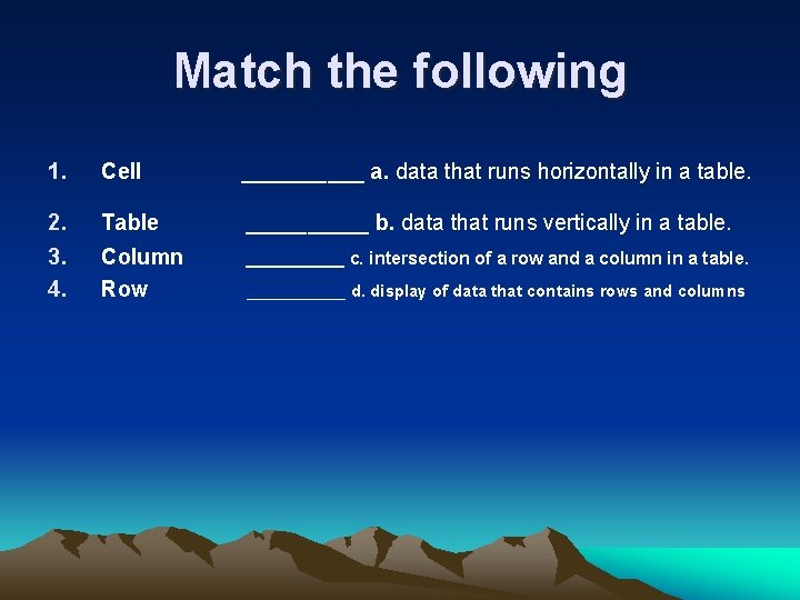 Match the following 1. Cell _____ a. data that runs horizontally in a table. Match the following 1. Cell _____ a. data that runs horizontally in a table.