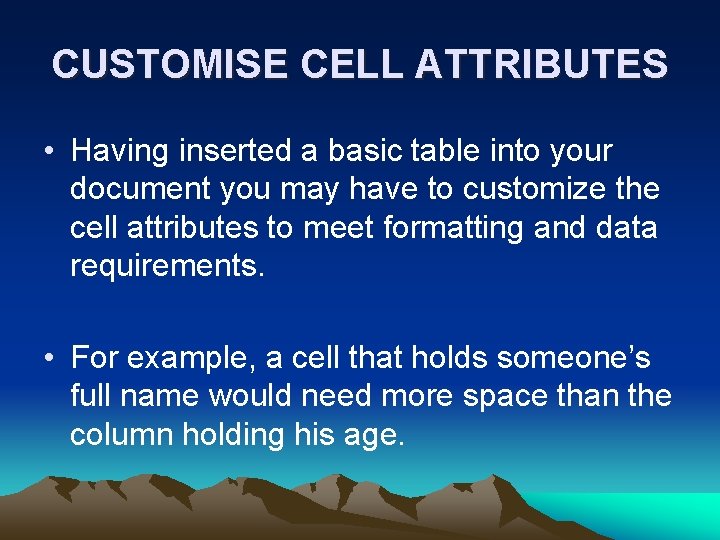 CUSTOMISE CELL ATTRIBUTES • Having inserted a basic table into your document you may CUSTOMISE CELL ATTRIBUTES • Having inserted a basic table into your document you may