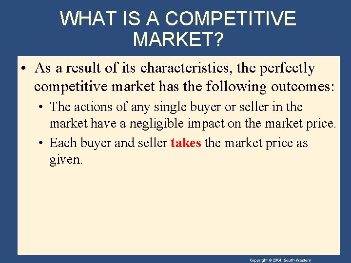 WHAT IS A COMPETITIVE MARKET? • As a result of its characteristics, the perfectly
