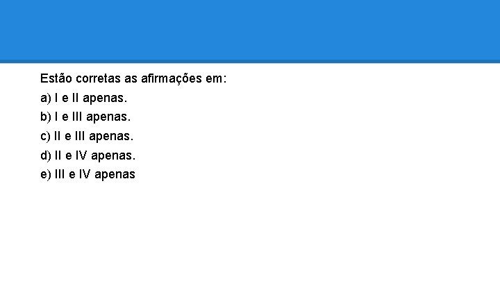 Estão corretas as afirmações em: a) I e II apenas. b) I e III