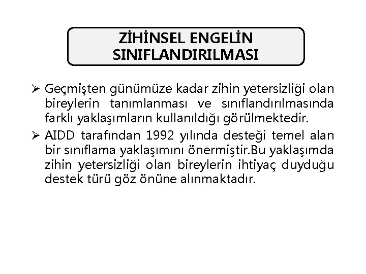 ZİHİNSEL ENGELİN SINIFLANDIRILMASI Ø Geçmişten günümüze kadar zihin yetersizliği olan bireylerin tanımlanması ve sınıflandırılmasında