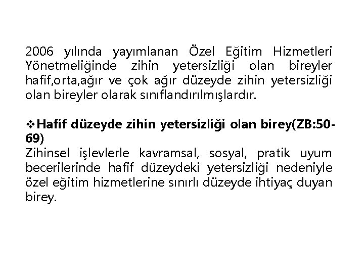 2006 yılında yayımlanan Özel Eğitim Hizmetleri Yönetmeliğinde zihin yetersizliği olan bireyler hafif, orta, ağır