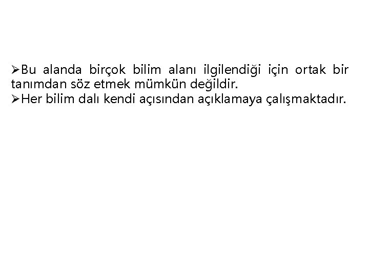 ØBu alanda birçok bilim alanı ilgilendiği için ortak bir tanımdan söz etmek mümkün değildir.