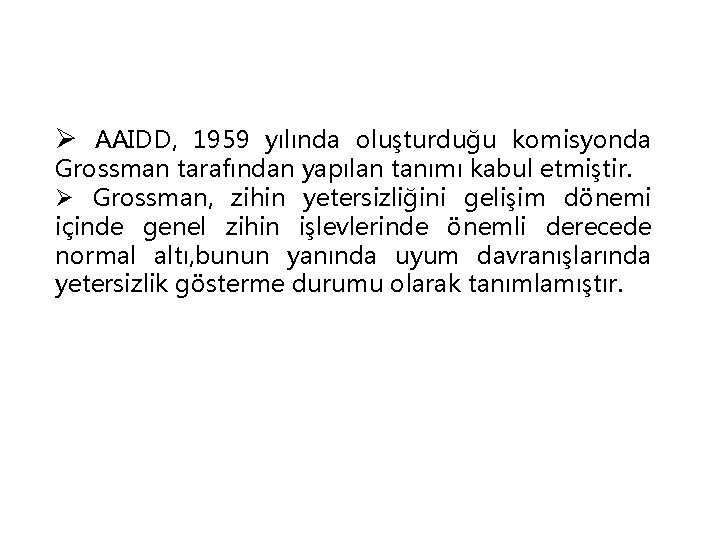 Ø AAIDD, 1959 yılında oluşturduğu komisyonda Grossman tarafından yapılan tanımı kabul etmiştir. Ø Grossman,
