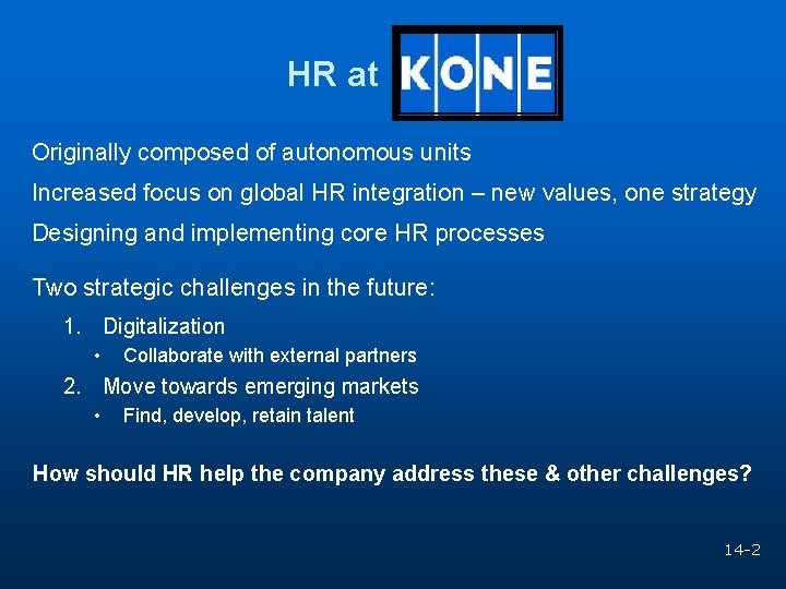 HR at KONE Originally composed of autonomous units Increased focus on global HR integration