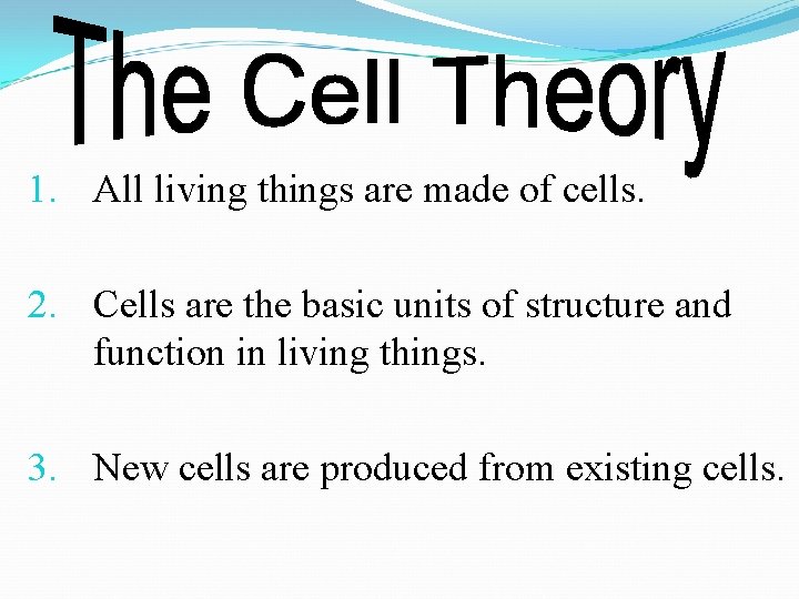 1. All living things are made of cells. 2. Cells are the basic units