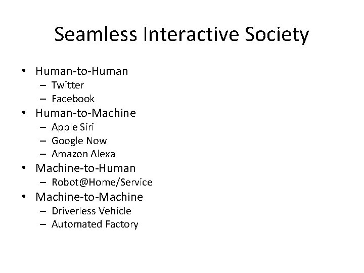 Seamless Interactive Society • Human-to-Human – Twitter – Facebook • Human-to-Machine – Apple Siri