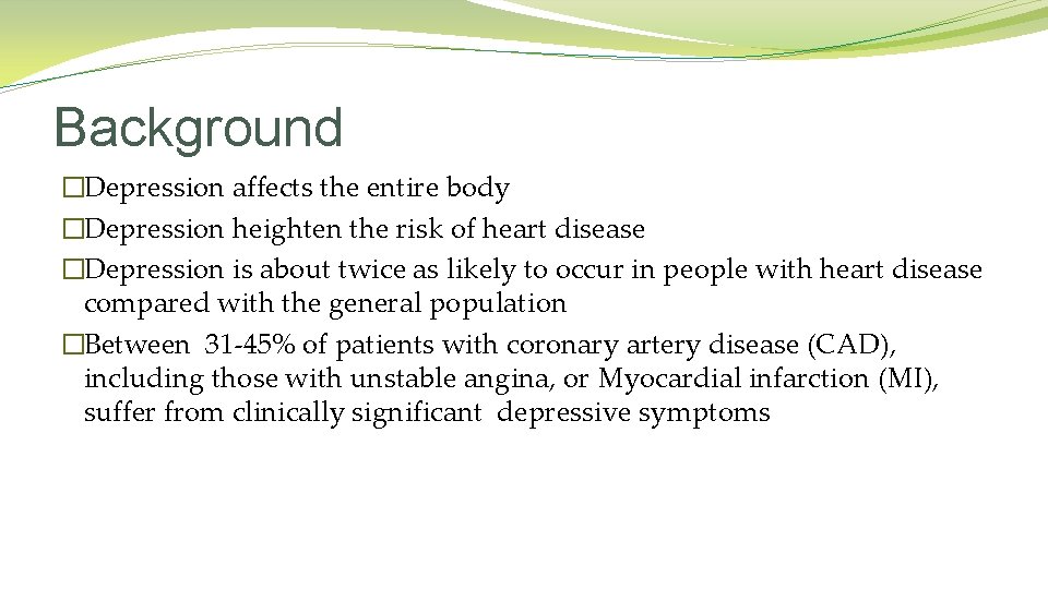 Background �Depression affects the entire body �Depression heighten the risk of heart disease �Depression