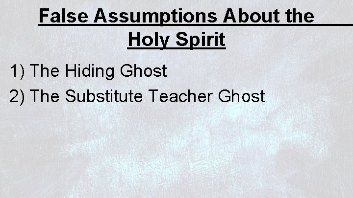 False Assumptions About the Holy Spirit 1) The Hiding Ghost 2) The Substitute Teacher