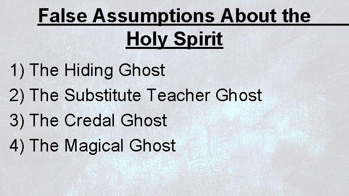 False Assumptions About the Holy Spirit 1) The Hiding Ghost 2) The Substitute Teacher