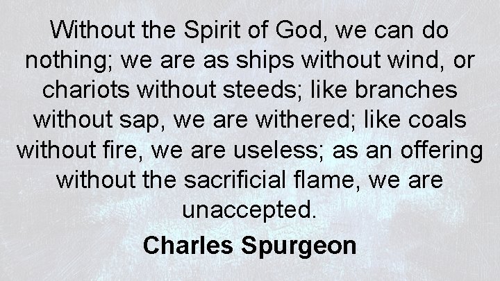 Without the Spirit of God, we can do nothing; we are as ships without