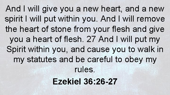 And I will give you a new heart, and a new spirit I will