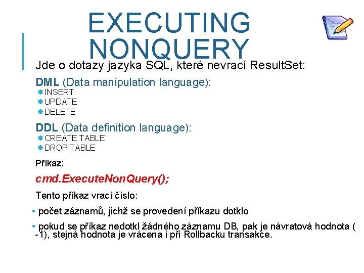 EXECUTING NONQUERY Jde o dotazy jazyka SQL, které nevrací Result. Set: DML (Data manipulation