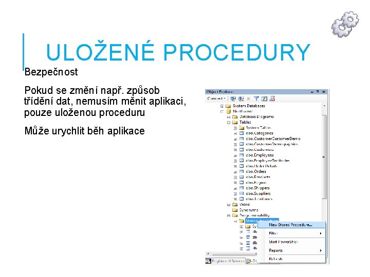 ULOŽENÉ PROCEDURY Bezpečnost Pokud se změní např. způsob třídění dat, nemusím měnit aplikaci, pouze