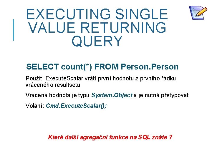 EXECUTING SINGLE VALUE RETURNING QUERY SELECT count(*) FROM Person Použití Execute. Scalar vrátí první