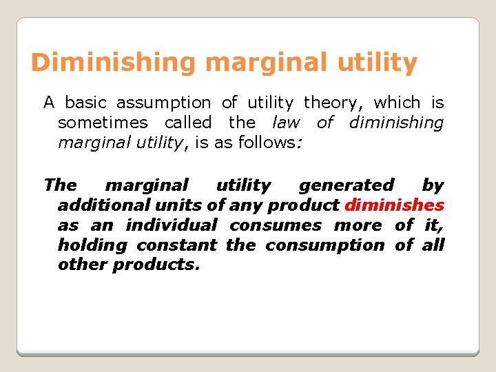 Diminishing marginal utility A basic assumption of utility theory, which is sometimes called the