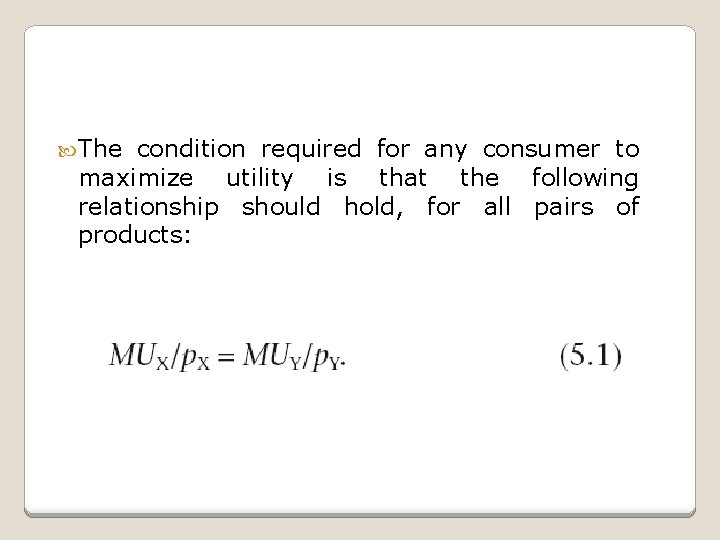  The condition required for any consumer to maximize utility is that the following