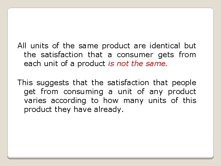 All units of the same product are identical but the satisfaction that a consumer