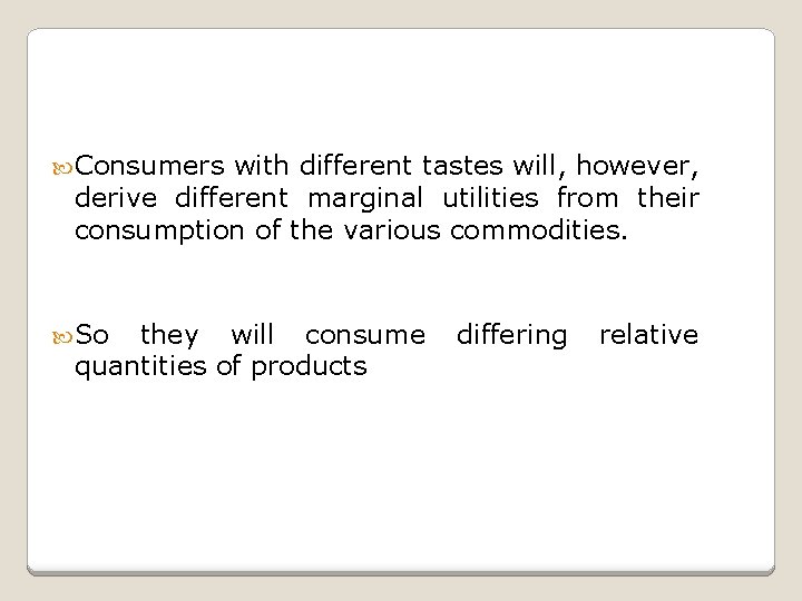  Consumers with different tastes will, however, derive different marginal utilities from their consumption