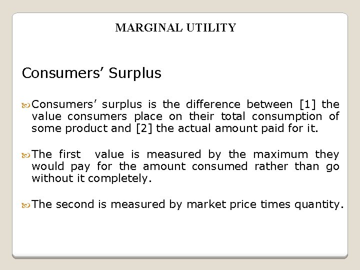 MARGINAL UTILITY Consumers’ Surplus Consumers’ surplus is the difference between [1] the value consumers