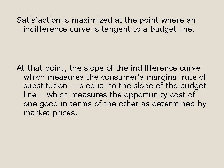 Satisfaction is maximized at the point where an indifference curve is tangent to a