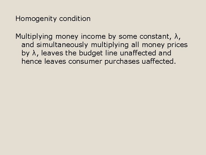 Homogenity condition Multiplying money income by some constant, λ, and simultaneously multiplying all money