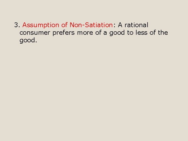 3. Assumption of Non-Satiation: A rational consumer prefers more of a good to less