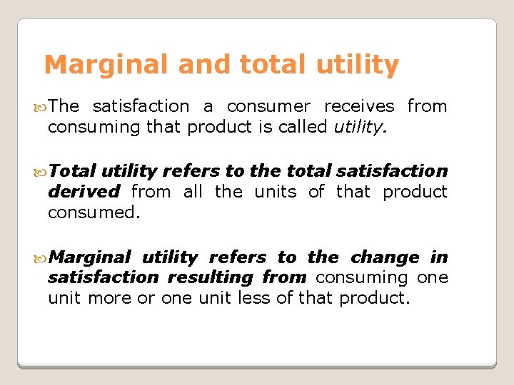 Marginal and total utility The satisfaction a consumer receives from consuming that product is
