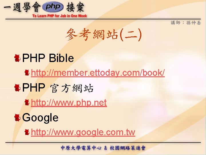 參考網站(二) PHP Bible http: //member. ettoday. com/book/ PHP 官方網站 http: //www. php. net Google
