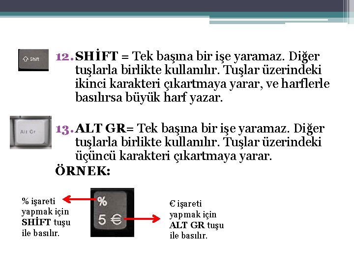 12. SHİFT = Tek başına bir işe yaramaz. Diğer tuşlarla birlikte kullanılır. Tuşlar üzerindeki