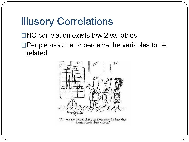 Illusory Correlations �NO correlation exists b/w 2 variables �People assume or perceive the variables