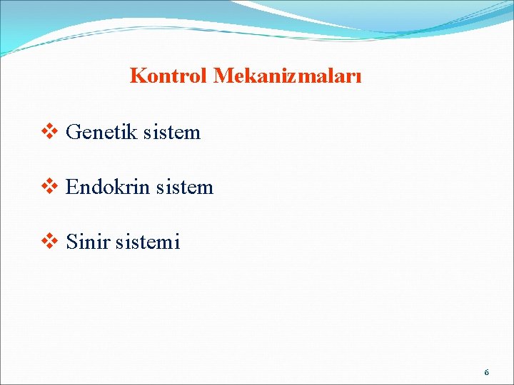 Kontrol Mekanizmaları v Genetik sistem v Endokrin sistem v Sinir sistemi 6 