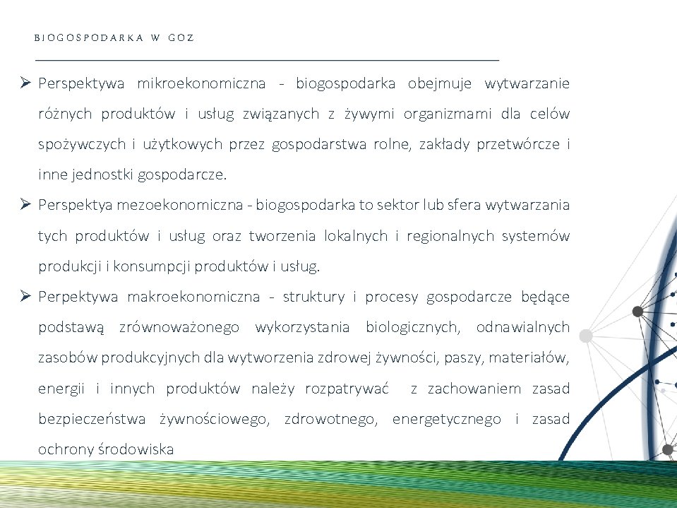 BIOGOSPODARKA W GOZ Ø Perspektywa mikroekonomiczna - biogospodarka obejmuje wytwarzanie różnych produktów i usług