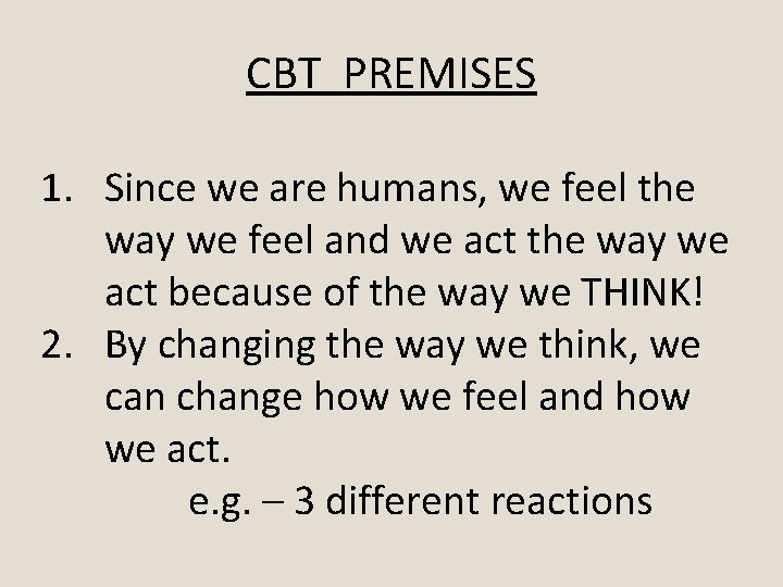 CBT PREMISES 1. Since we are humans, we feel the way we feel and