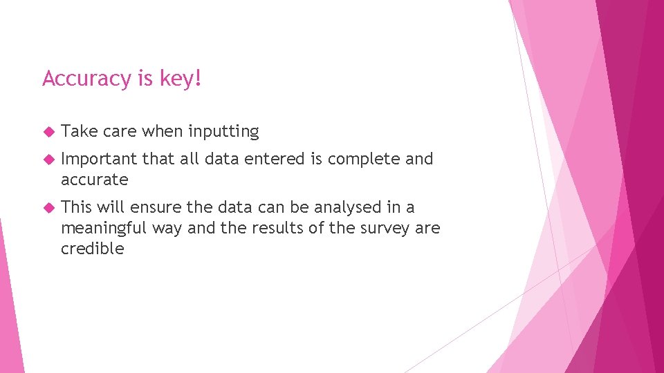 Accuracy is key! Take care when inputting Important that all data entered is complete