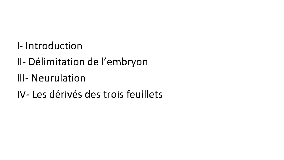 I- Introduction II- Délimitation de l’embryon III- Neurulation IV- Les dérivés des trois feuillets