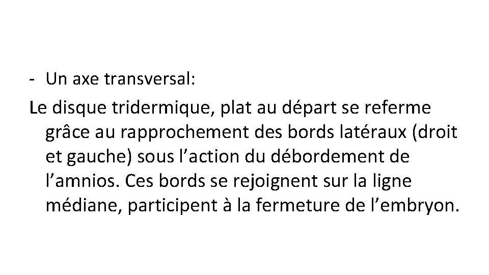 - Un axe transversal: Le disque tridermique, plat au départ se referme grâce au