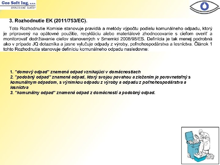 1. "domový odpad" znamená odpad vznikajúci v domácnostiach 2. "podobný odpad" znamená odpad, ktorý