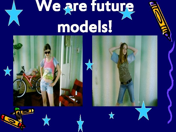 We are future models! 