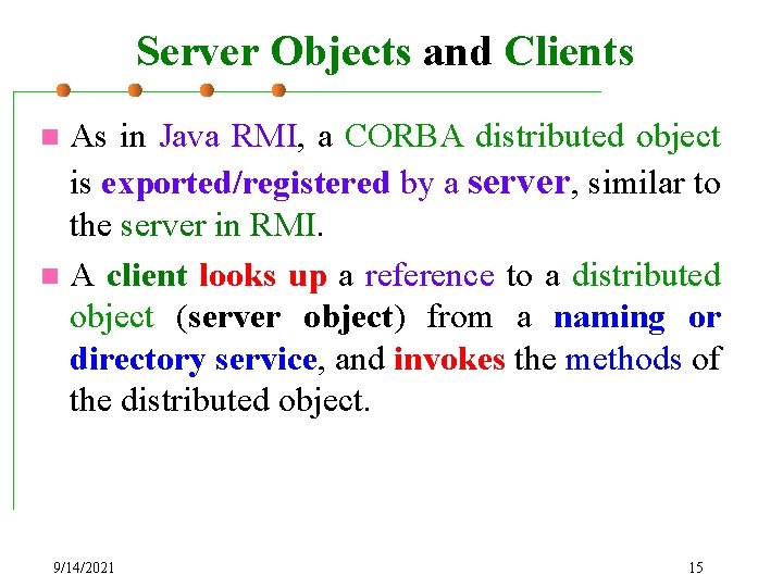 Server Objects and Clients As in Java RMI, a CORBA distributed object is exported/registered