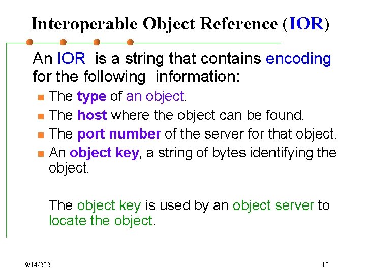 Interoperable Object Reference (IOR) An IOR is a string that contains encoding for the