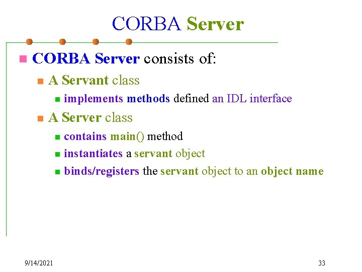 CORBA Server n CORBA Server consists of: n A Servant class n n implements
