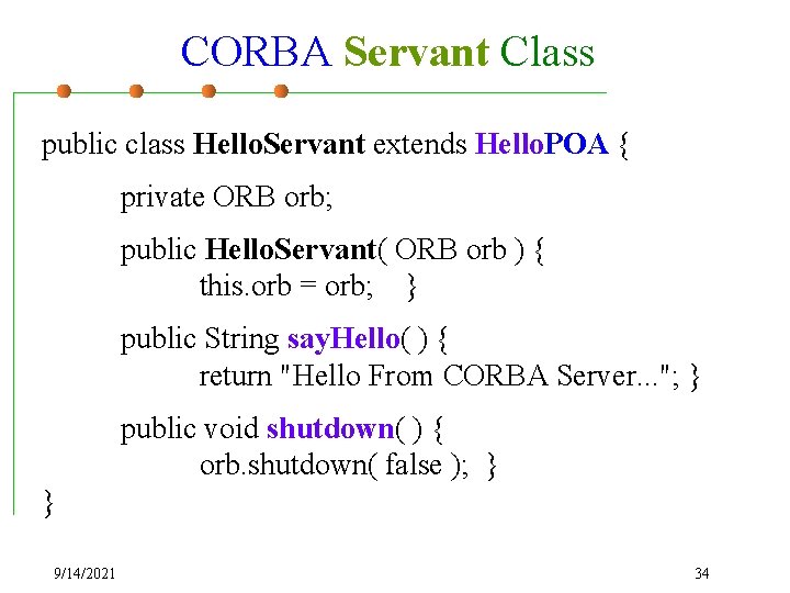 CORBA Servant Class public class Hello. Servant extends Hello. POA { private ORB orb;