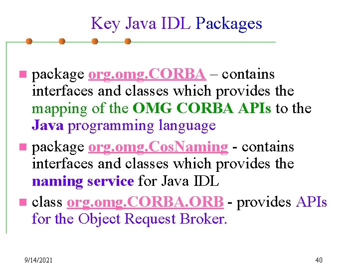 Key Java IDL Packages package org. omg. CORBA – contains interfaces and classes which